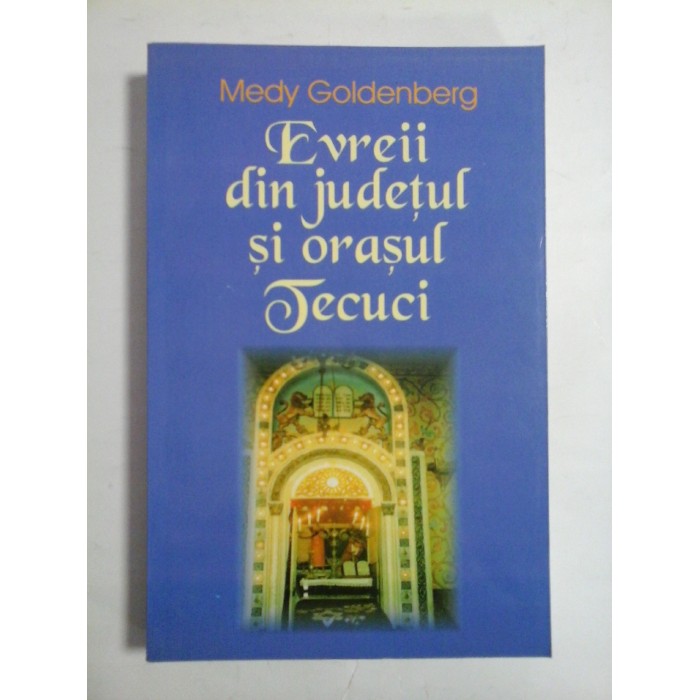 EVREII DIN JUDETUL SI ORASUL TECUCI - Medy Goldenberg EVREII DIN JUDETUL SI ORASUL TECUCI - Medy Goldenberg